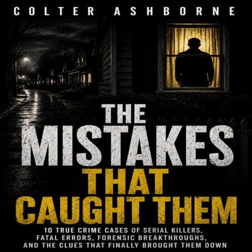 Cover of The Mistakes That Caught Them: 10 True Crime Cases of Serial Killers, Fatal Errors, Forensic Breakthroughs, and the Clues That Finally Brought Them Down (True Crime Case Files Book 17)