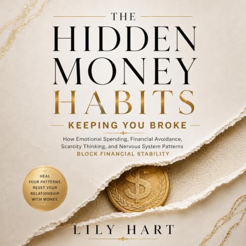 Cover of The Hidden Money Habits Keeping You Broke: How Emotional Spending, Financial Avoidance, Scarcity Thinking, and Nervous System Patterns Block Financial Stability