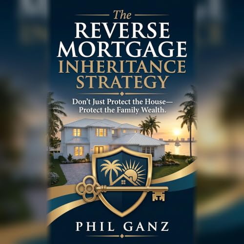 Cover of The Reverse Mortgage Inheritance Strategy: Don't Just Protect the House, Protect the Family Wealth