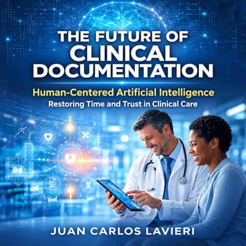 Cover of The Future of Clinical Documentation: Human-Centered Artificial Intelligence: Restoring Time and Trust in Clinical Care