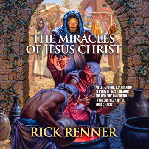 Cover of The Miracles of Jesus Christ: An Eye-Opening Examination of Every Miracle, Healing, and Demonic Encounter in the Gospels and the Book of Acts