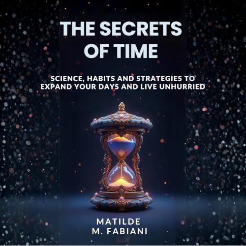 Cover of The Secrets of Time: Science, Habits and Strategies to Expand Your Days and Live Unhurried