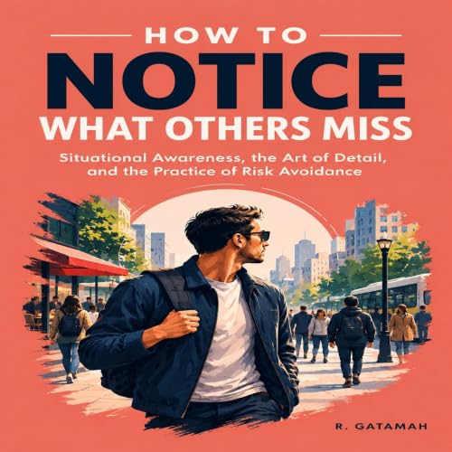Cover of How to Notice What Others Miss: Situational Awareness, the Art of Detail, and the Practice of Risk Avoidance