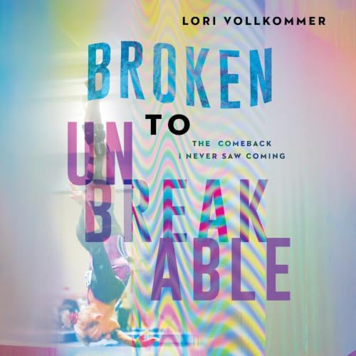 Cover of BROKEN TO UNBREAKABLE: THE COMEBACK I NEVER SAW COMING