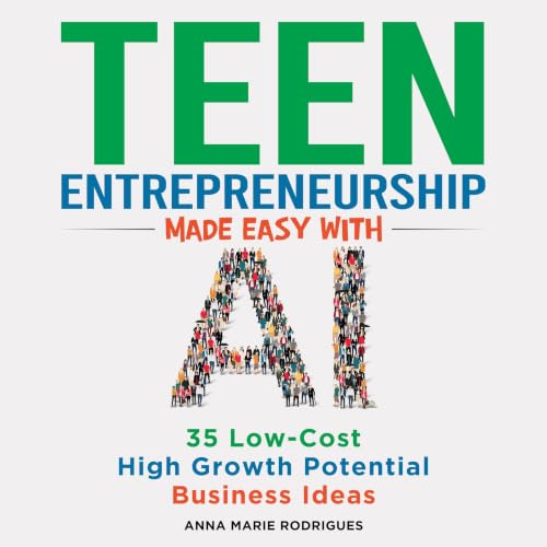 Cover of Teen Entrepreneurship Made Easy with AI: 35 Low-Cost High Growth Potential Business Ideas