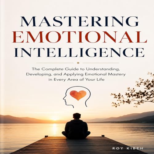 Cover of Mastering Emotional Intelligence: The Complete Guide to Self-Awareness, Stronger Relationships, and Extraordinary Leadership