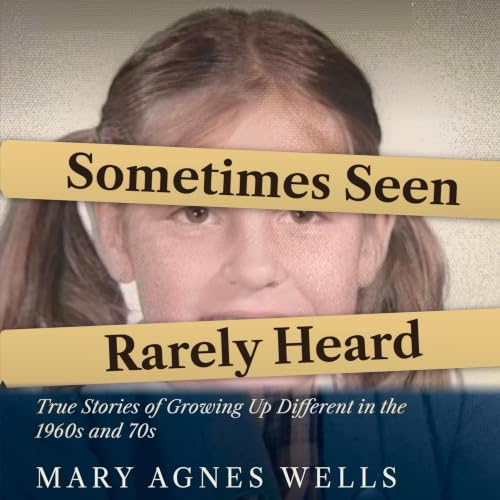 Cover of Sometimes Seen, Rarely Heard: True Stories of Growing Up Different in the 1960s and 70s (Without Footholds Book 1)
