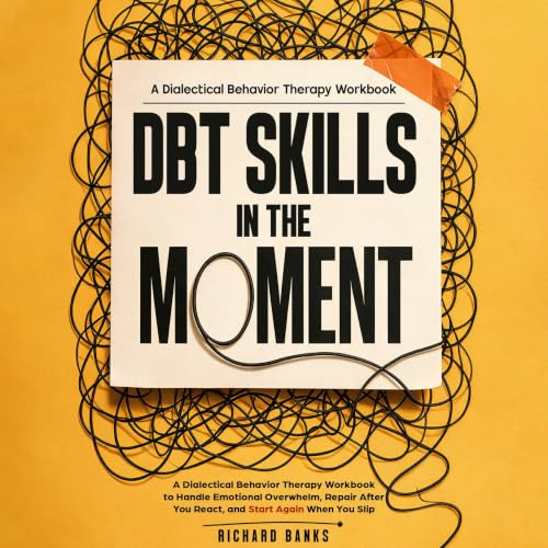 Cover of DBT Skills in the Moment: A Dialectical Behavior Therapy Workbook to Handle Emotional Overwhelm, Repair After You React, and Start Again When You Slip