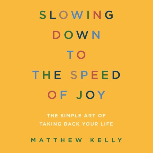 Cover of Slowing Down to the Speed of Joy: The Simple Art of Taking Back Your Life