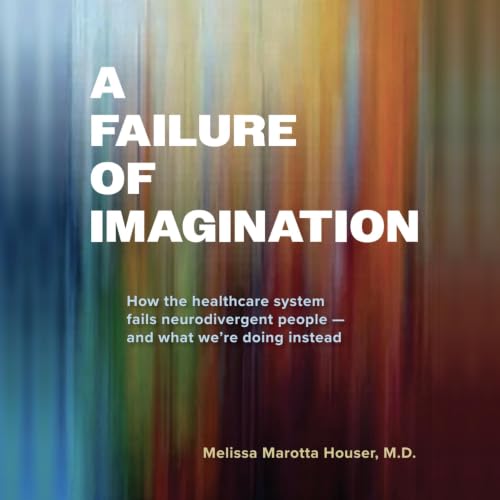 Cover of A Failure of Imagination: How the Healthcare System Fails Neurodivergent People—And What We're Doing Instead
