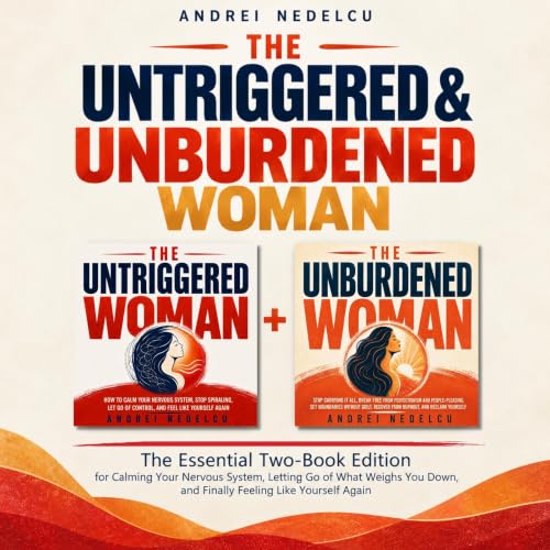 Cover of The Untriggered & Unburdened Woman: The Essential Two-Book Edition for Calming Your Nervous System, Letting Go of What Weighs You Down, and Finally Feeling Like Yourself Again