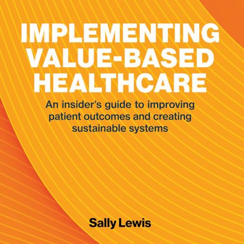 Cover of Implementing Value-Based Healthcare: An Insider’s Guide to Improving Patient Outcomes and Creating Sustainable Systems