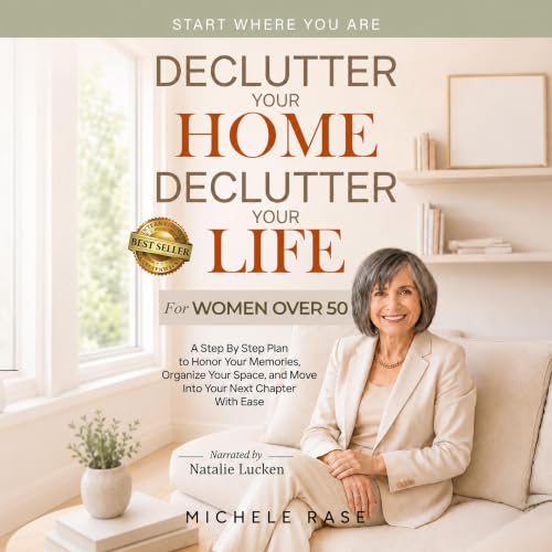 Cover of Declutter Your Home, Declutter Your LIfe: Step by Step Plan to Honor Your Memories, Organize Your Space, and Move into Your Next Chapter with Ease