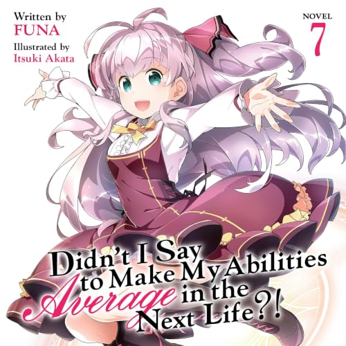 Cover of Didn't I Say To Make My Abilities Average In The Next Life?! Light Novel Vol. 7