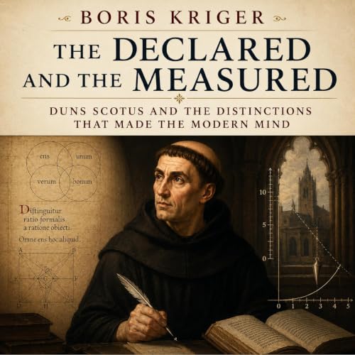 Cover of THE DECLARED AND THE MEASURED: DUNS SCOTUS AND THE DISTINCTIONS THAT MADE THE MODERN MIND