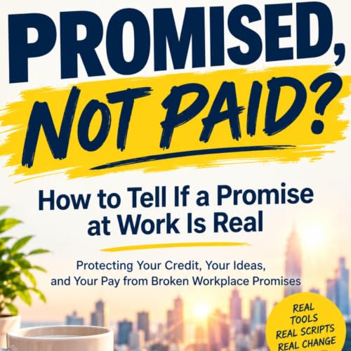Cover of Promised, Not Paid? How to Tell If a Promise at Work Is Real: Protecting Your Credit, Your Ideas, and Your Pay from Broken Workplace Promises