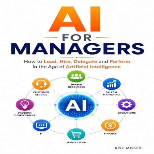 Cover of AI For Managers: How to Lead, Hire, Delegate and Perform in the Age of Artificial Intelligence