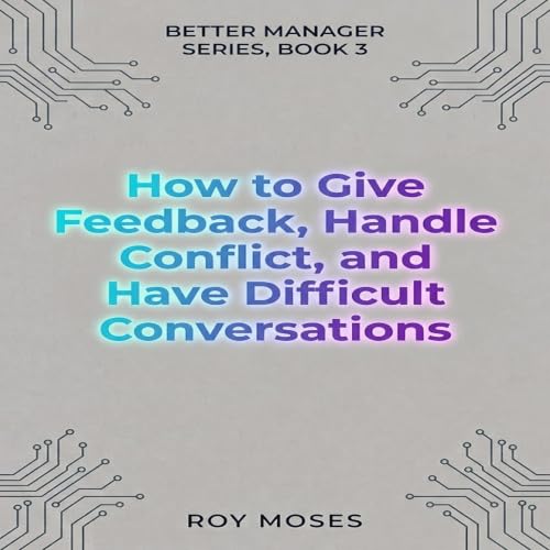 Cover of How TO Give Feedback, Handle Conflict And Have Difficult Conversations: Master the complete difficult conversation system (The Better Manager Series Book 3)