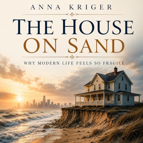 Cover of THE HOUSE ON SAND: WHY MODERN LIFE FEELS SO FRAGILE