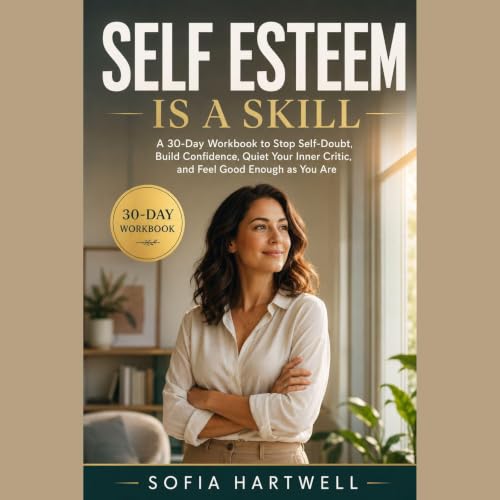 Cover of Self Esteem Is a Skill: A 30-Day Workbook to Stop Self-Doubt, Build Confidence, Quiet Your Inner Critic, and Feel Good Enough as You Are