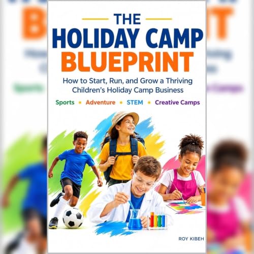 Cover of The Holiday Camp Blueprint: How to Start, Run, and Grow a Thriving Children’s Holiday Camp Business