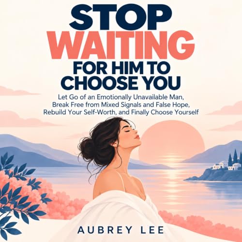 Cover of Stop Waiting for Him to Choose You: Let Go of an Emotionally Unavailable Man, Break Free from Mixed Signals and False Hope, Rebuild Your Self-Worth, and Finally Choose Yourself