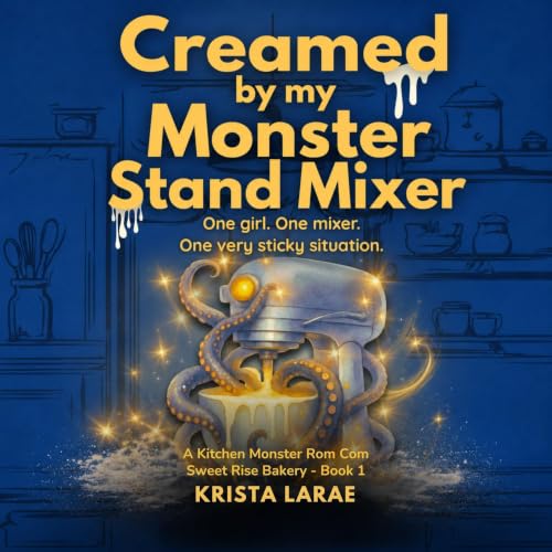 Cover of Creamed by my Monster Stand Mixer: One girl. One mixer. One very sticky situation. (Sweet Rise Bakery - A Kitchen Monster RomCom Book 1)