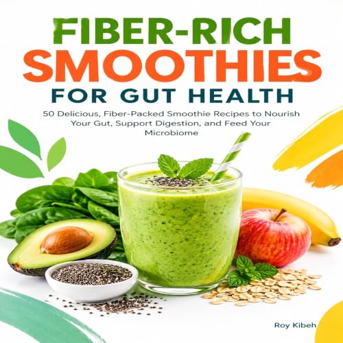 Cover of Fiber Rich Smoothies For Gut Health: Delicious smoothies that make nourishing your digestive system simple, practical, and enjoyable.