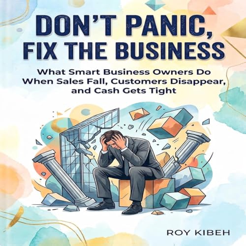 Cover of Don’t Panic, Fix the Business: What Smart Business Owners Do When Sales Fall, Customers Disappear and Cash Gets Tight