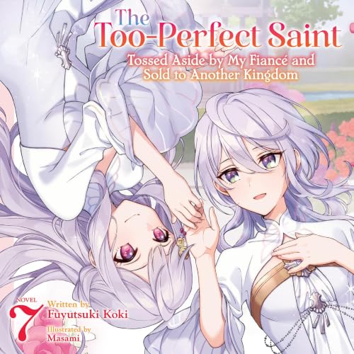 Cover of The Too-Perfect Saint: Tossed Aside by My Fiancé and Sold to Another Kingdom (Light Novel) Vol. 7