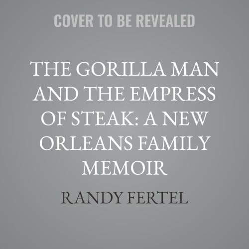 Cover of The Gorilla Man and the Empress of Steak: A New Orleans Family Memoir