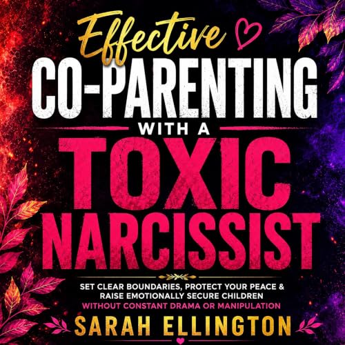 Cover of Effective Co-Parenting With A Toxic Narcissist: Set Clear Boundaries, Protect Your Peace & Raise Emotionally Secure Children Without Constant Drama or Manipulation