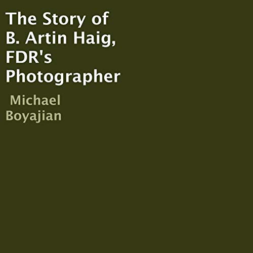 Cover of The Story of B. Artin Haig, FDR's Photographer