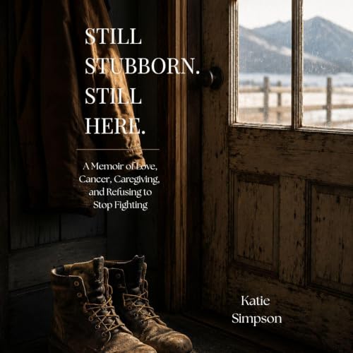 Cover of Still Stubborn. Still Here.: A Memoir of Love, Cancer, Caregiving, and Refusing to Stop Fighting