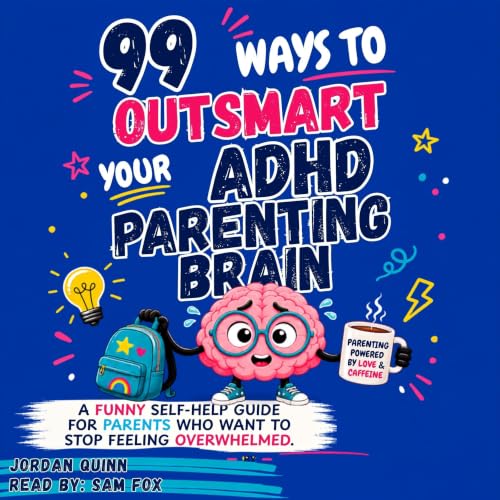 Cover of 99 Ways to Outsmart your ADHD Parenting Brain: A Funny Self-Help Guide for Parents Who Want to Stop Feeling Overwhelmed