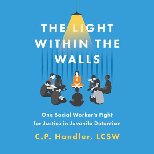 Cover of The Light Within the Walls: One Social Worker’s Fight for Justice in Juvenile Detention