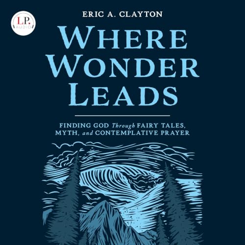 Cover of Where Wonder Leads: Finding God Through Fairy Tales, Myth, and Contemplative Prayer
