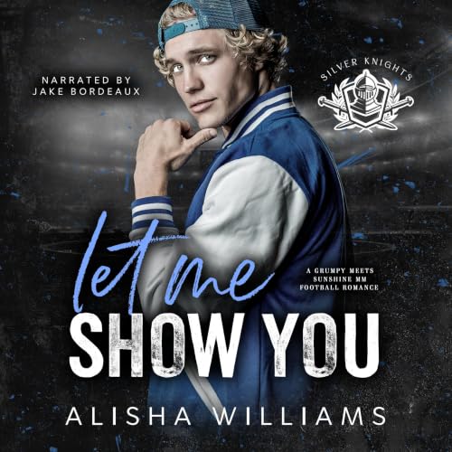 Cover of Let Me Show You : A Grumpy Meets Sunshine MM Football Romance (Silver Valley University)