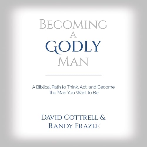Cover of Becoming a Godly Man: A Biblical Path to Think, Act, and Become the Man You Want to Be