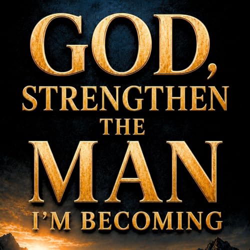 Cover of God, Strengthen the Man I’m Becoming: 365 Scripture-Guided Devotions for Discipline, Purpose, Leadership, Marriage, Fatherhood, and Faith