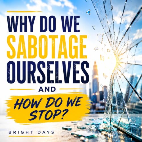 Cover of Why Do We Sabotage Ourselves And How Do We Stop?
