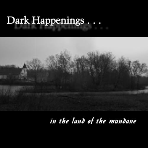 Cover of Dark Happenings . . . in the land of the mundane