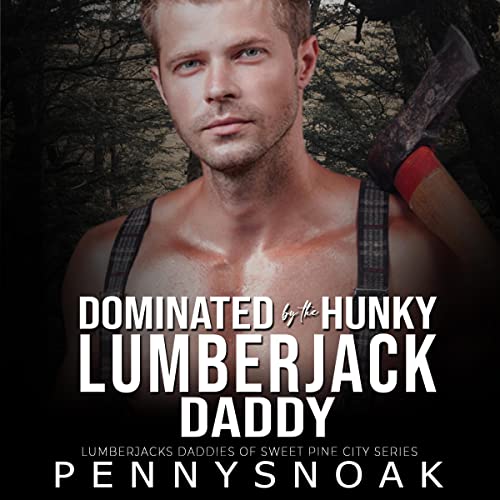 Cover of Dominated by the Hunky Lumberjack Daddy