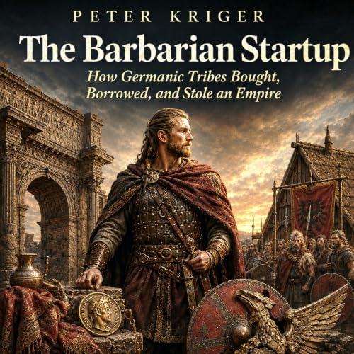 Cover of THE BARBARIAN STARTUP: HOW GERMANIC TRIBES BOUGHT, BORROWED, AND STOLE AN EMPIRE