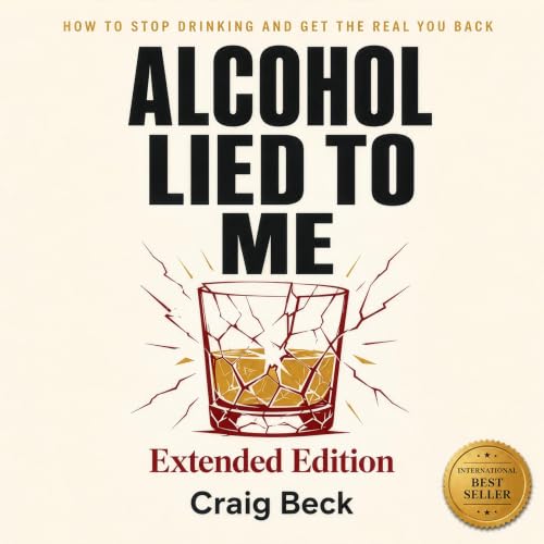Cover of Alcohol Lied To Me - Extended Edition: The Intelligent Escape From Alcohol Addiction