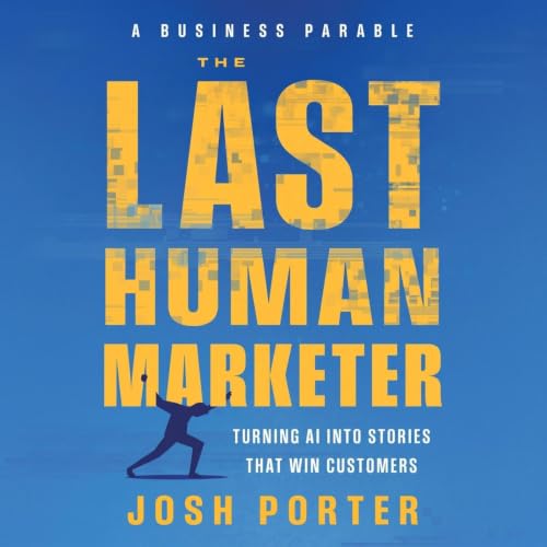 Cover of The Last Human Marketer: Turning AI Into Stories that Win Customers