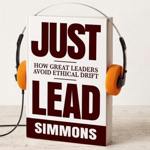 Cover of Just Lead: How Great Leaders Avoid Ethical Drift