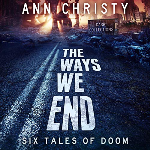 Cover of The Ways We End: Six Tales of Doom