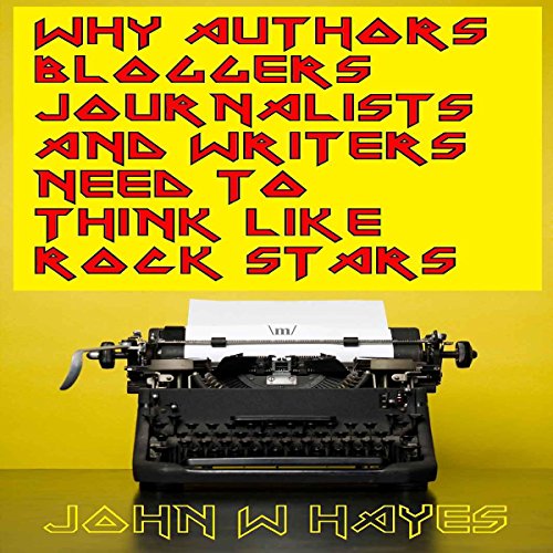 Cover of Why Authors, Bloggers, Journalists and Writers Need to Think Like Rock Stars