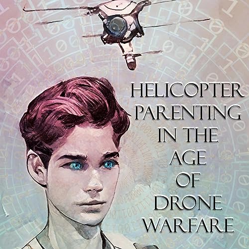 Cover of Helicopter Parenting in the Age of Drone Warfare